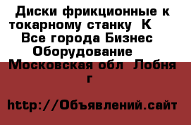 Диски фрикционные к токарному станку 1К62. - Все города Бизнес » Оборудование   . Московская обл.,Лобня г.